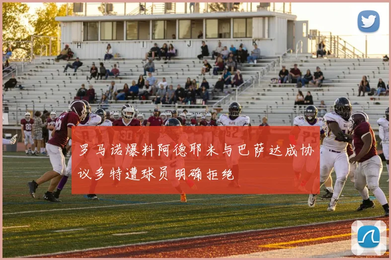 罗马诺爆料阿德耶米与巴萨达成协议多特遭球员明确拒绝
