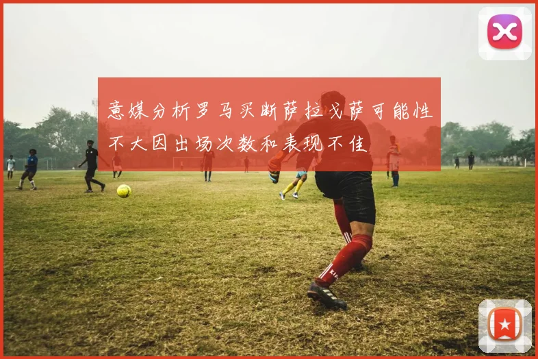 意媒分析罗马买断萨拉戈萨可能性不大因出场次数和表现不佳