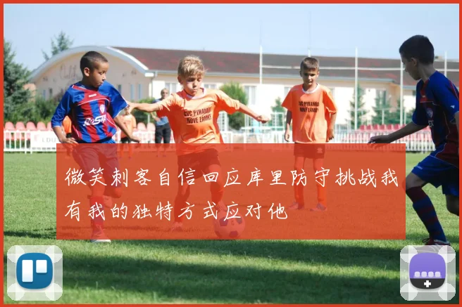 微笑刺客自信回应库里防守挑战我有我的独特方式应对他