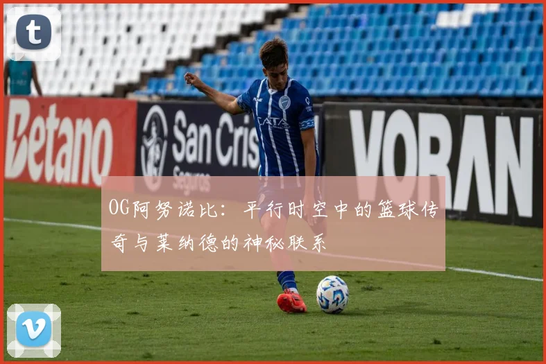 OG阿努诺比：平行时空中的篮球传奇与莱纳德的神秘联系